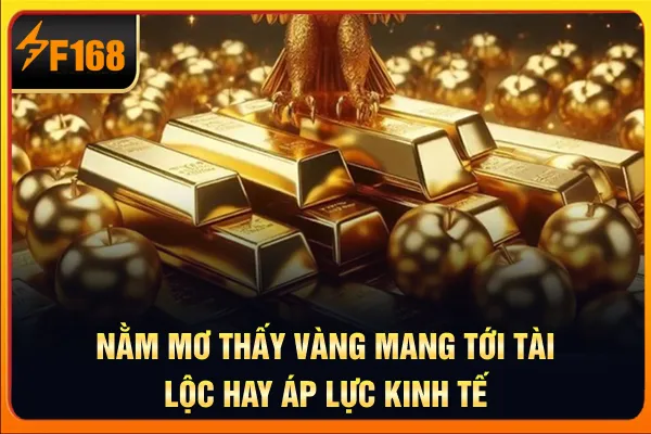 Nằm Mơ Thấy Vàng Mang Tới Tài Lộc Hay Áp Lực Kinh tế